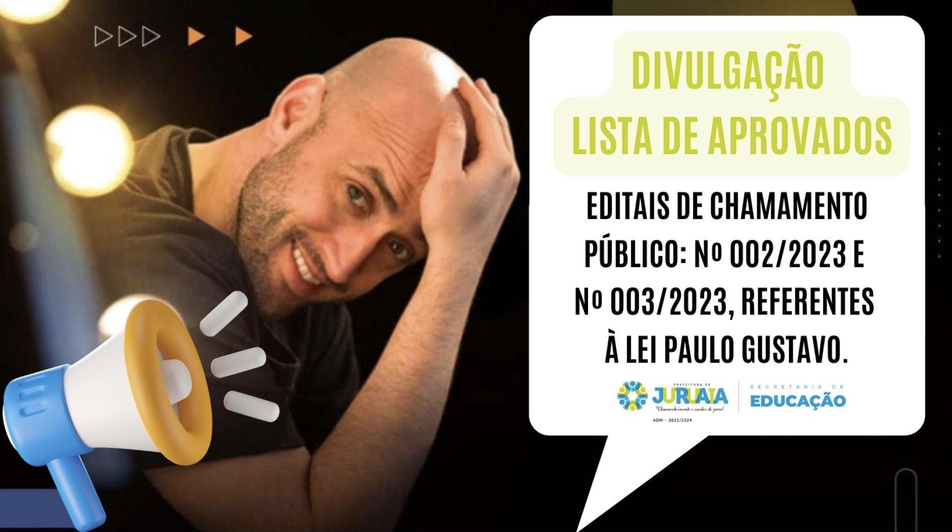 DIVULGAÇÃO LISTA DE APROVADOS - EDITAIS DE CHAMAMENTO PÚBLICO: Nº 002/2023 E Nº 003/2023, REFERENTES À LEI PAULO GUSTAVO