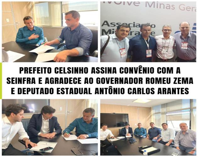 PREFEITO CELSINHO ASSINA CONVÊNIO COM A SEINFRA E AGRADECE AO GOVERNADOR ROMEU ZEMA E DEPUTADO ESTADUAL ANTÔNIO CARLOS ARANTES