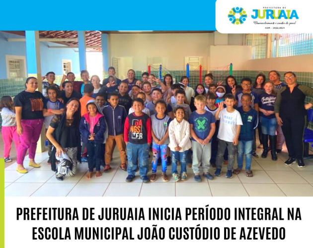 PREFEITURA DE JURUAIA INICIA PERÍODO INTEGRAL NA ESCOLA MUNICIPAL JOÃO CUSTÓDIO DE AZEVEDO
