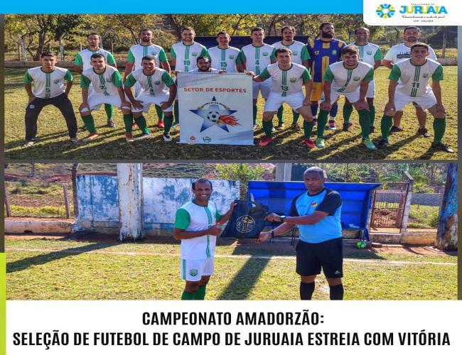 CAMPEONATO AMADORZÃO: SELEÇÃO DE FUTEBOL DE CAMPO DE JURUAIA ESTREIA COM VITÓRIA