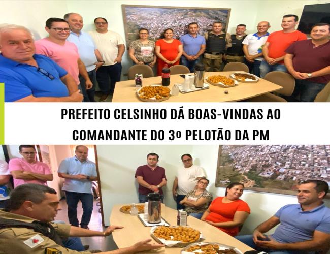 PREFEITO CELSINHO DÁ BOAS-VINDAS AO COMANDANTE DO 3º PELOTÃO DA PM